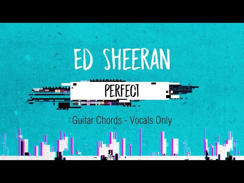 Ed Sheeran - Perfect Guitar Chords (VOCALS ONLY - No Music)