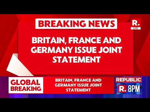 BREAKING: E3 Nations Unite on Iran: Britain, France, Germany Release Strong Joint Statement LIVE