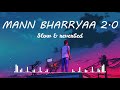 Mann Bharrya 2 0 Slowed Reverb Shershah Sidhart Malhotra B Praak