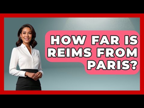 How Far Is Reims From Paris? - France Fact File