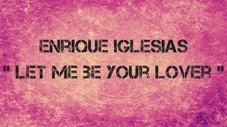 Enrique Iglesias  -  LET ME BE YOUR LOVER  -  Lyrics