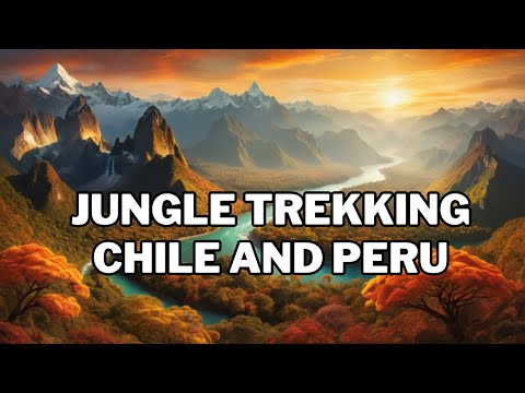 Jungle Trekking in Chile and Peru | Mr. Explorer