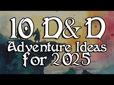 10 D&D Adventure Ideas for 2025!