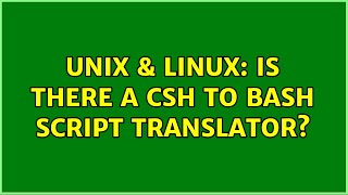 Unix & Linux: Is there a csh to bash script translator?