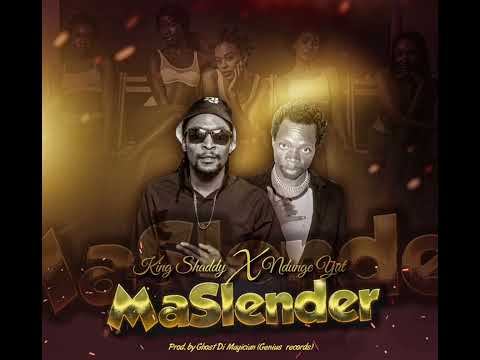 King Shaddy ft Ndunge yut-Maslender