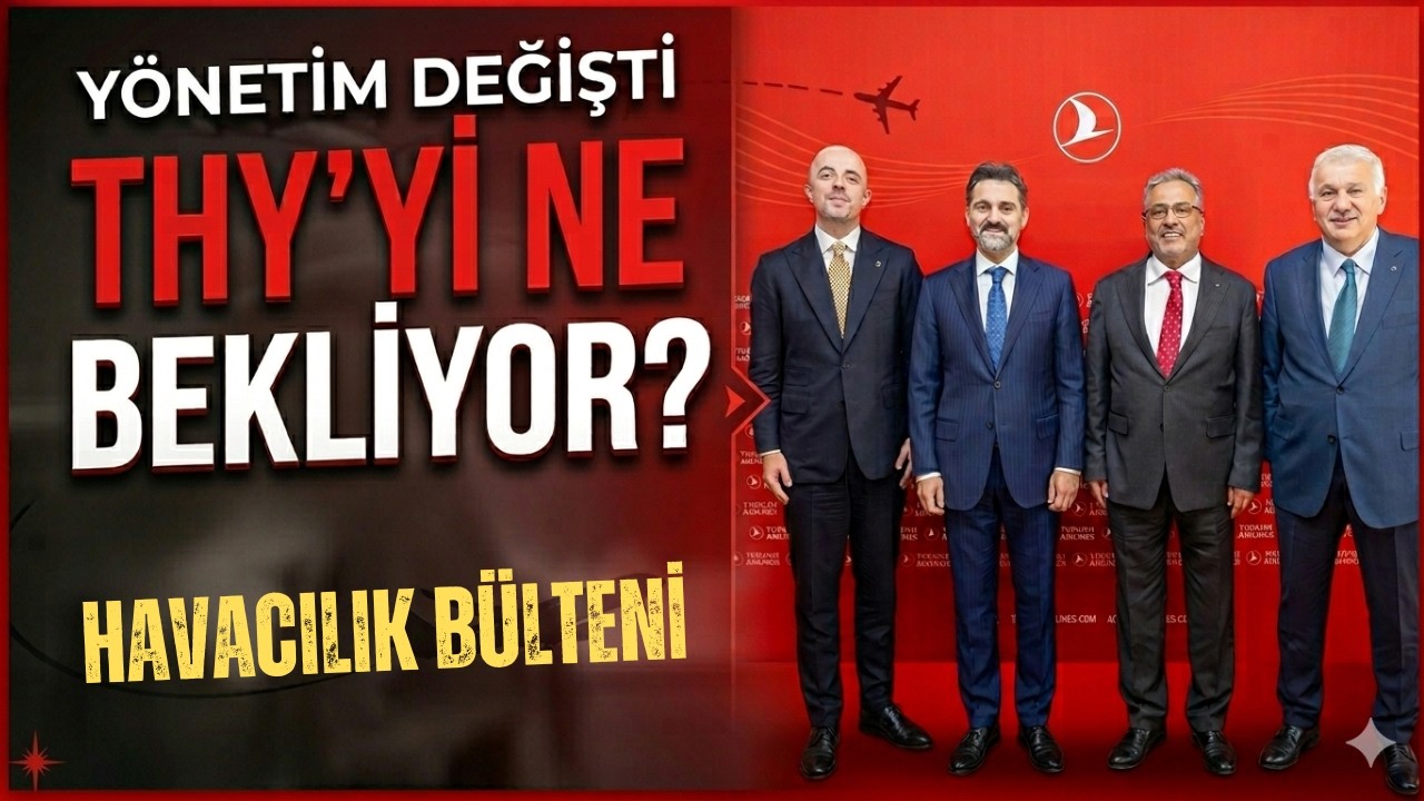 THY'DE YÖNETİM DEĞİŞİKLİĞİNİN PERDE ARKASI! (HAVACILIK BÜLTENİ 327)