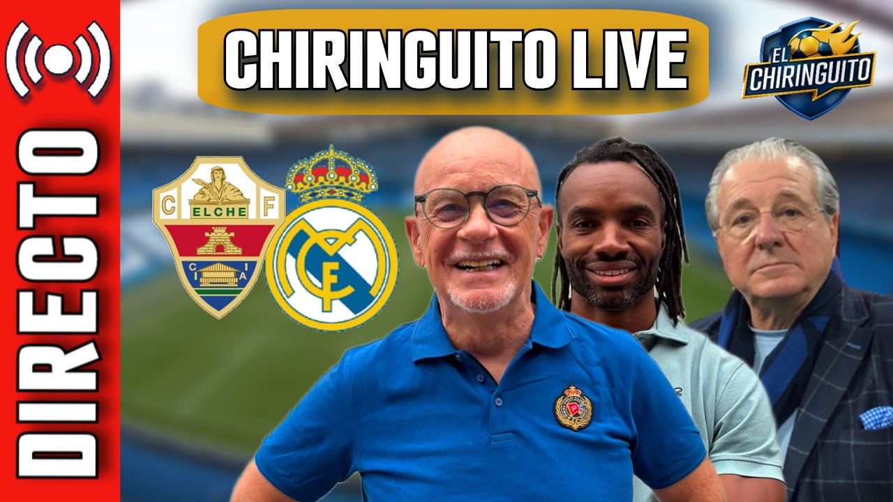 ⚔️ ¡ELCHE - REAL MADRID! | CHIRINGUITO LIVE