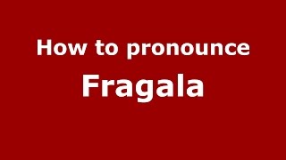 How to pronounce Fragala