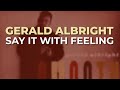 Gerald Albright - Say It With Feeling (Official Audio)