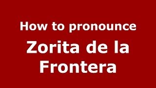 How to pronounce Zorita De La Frontera
