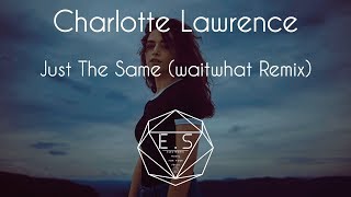 Charlotte Lawrence - Just The Same (waitwhat Remix)