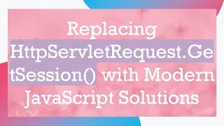 Download the video "Replacing HttpServletRequest.GetSession() with Modern JavaScript Solutions"