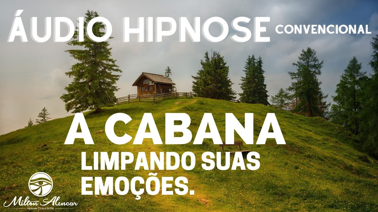 🔵ÁUDIO HIPNOSE - Convencional - A CABANA - LIMPANDO SUAS EMOÇÕES - Milton Alencar.