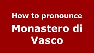 How to pronounce Monastero Di Vasco