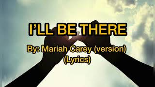I’ll be there ~ by: Mariah Carey (version) (lyrics)
