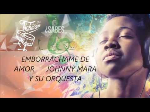 EMBORRACHAME DE AMOR      JOHNNY MARA Y SU ORQUESTA
