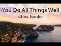 You Do All Things Well - Chris Tomlin (LYRICS)