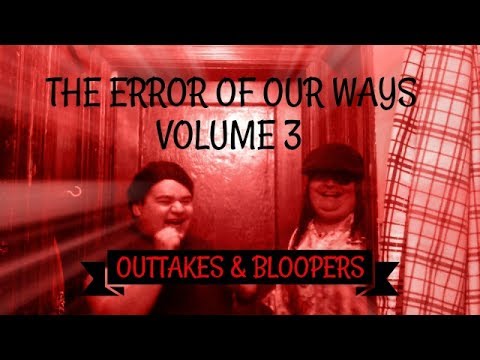 THE ERROR OF OUR WAYS VOLUME 3 - Outtakes & Bloopers