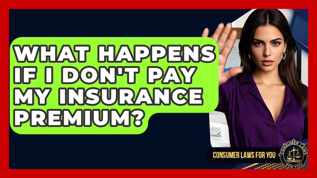 What Happens If I Don't Pay My Insurance Premium? - Consumer Laws For You