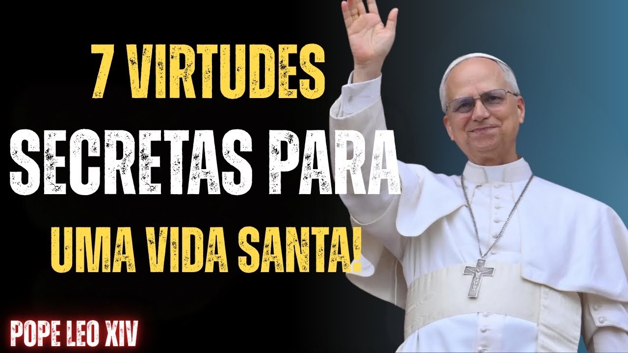 O Papa Leão XIV nos ensina: 7 virtudes essenciais para uma vida santa