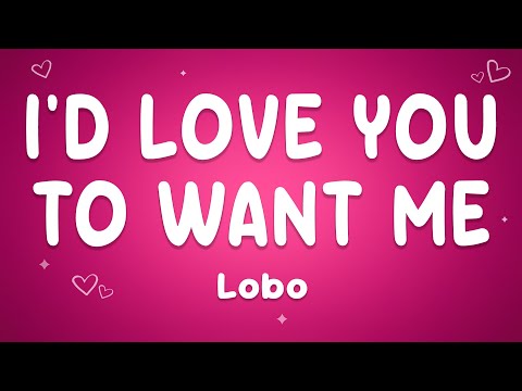 Lobo - I'd Love You To Want Me