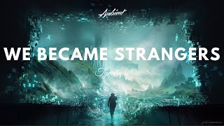 TYMELAPSE - We Became Strangers