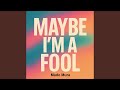 Maybe i´m a fool