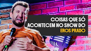 COISAS QUE SÓ ACONTECEM NO SHOW DO EROS PRADO - STAND UP COMEDY