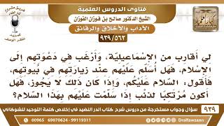 [563 -939] لي أقارب من الإسماعيلية، وأرغب في دعوتهم إلى الإسلام، فهل أسلم عليهم عند زيارتهم؟
