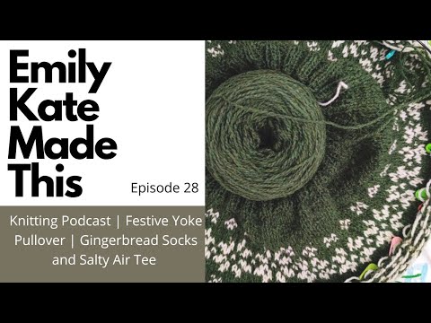 Knitting Podcast | Ep 28 | Festive Yoke Pullover | Gingerbread Socks and Salty Air Tee 🎄🧶