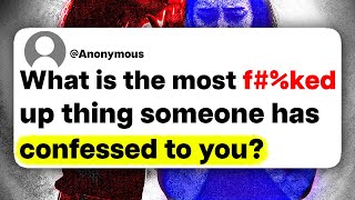 What is the most f#%ked up thing someone has confessed to you?