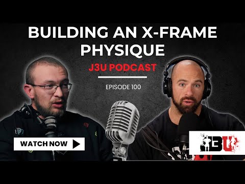 How to Build an X Frame Physique - J3U Podcast // Eps.100