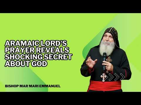 Aramaic Lords Prayer Reveals Shocking Secret About God  Bishop Mar Mari Emmanuel.