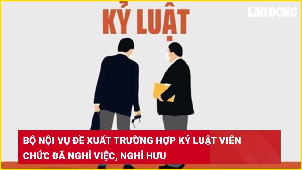 Bộ Nội vụ đề xuất trường hợp kỷ luật viên chức đã nghỉ việc, nghỉ hưu