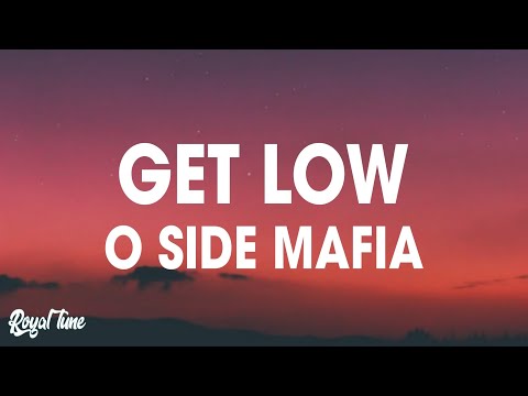 , title : 'O Side Mafia - Get Low (Lyrics)'