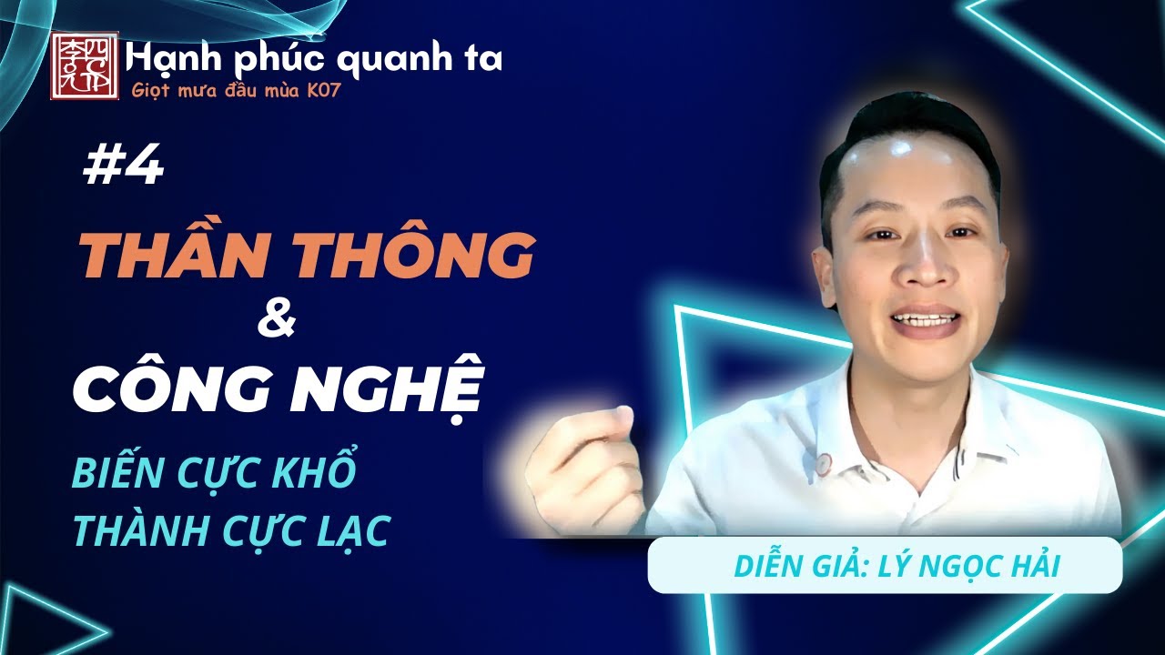Hạnh Phúc Quanh Ta K07 - Buổi 4: Thần Thông Và Công Nghệ Biến Cực Khổ Thành Cực Lạc !!!