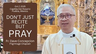 DON'T JUST RECITE BUT PRAY - Homily by Fr. Dave Concepcion. Guadalupe Pilgrimage (Day 8) Oct 7, 2025