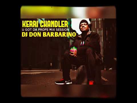 KERRI CHANDLER ☆ U GOT DA PROPS MIX SESSION (DA SEQUEL)☆ DJ DON BARBARINO