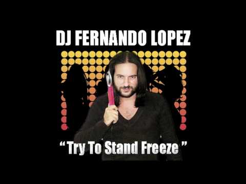 Dj Fernando Lopez - Try To Stand Freeze