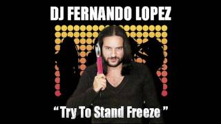 Dj Fernando Lopez - Try To Stand Freeze