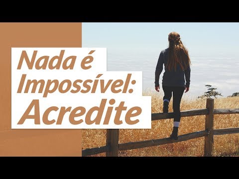 Nada é impossível; acredite! (Mensagem de Acreditar)