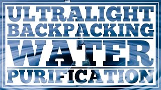 Ultralight Backpacking Water Purification - CleverHiker.com