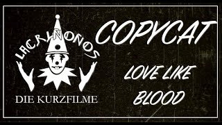COPYCAT (LOVE LIKE BLOOD) I LACRIMOSA (Die Kurzfilme)