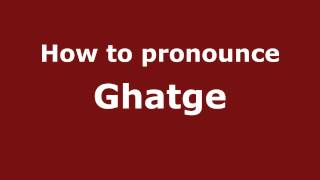How to pronounce Ghatge