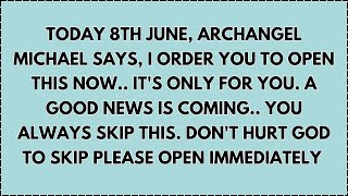 ♾️ TODAY 8TH june, ARCHANGEL MICHAEL SAYS, I ORDER YOU TO OPEN THIS NOW.. IT'S ONLY FOR...