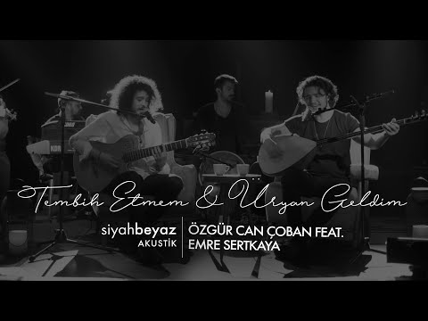 Özgür Can Çoban feat. Emre Sertkaya  - Tembih Etmem & Üryan Geldim (SiyahBeyaz Akustik)