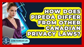 How Does PIPEDA Differ From Other Canadian Privacy Laws? - AI and Tech