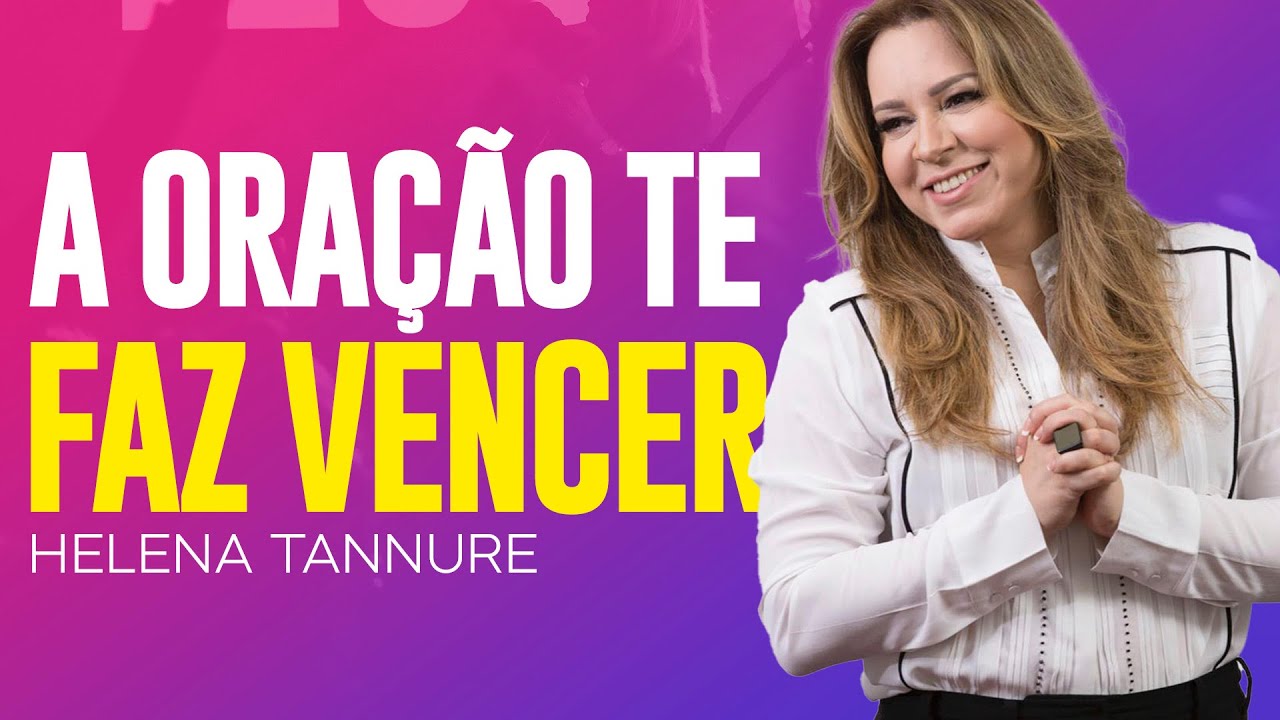 Helena Tannure | A ORAÇÃO É O CAMINHO DA VITÓRIA