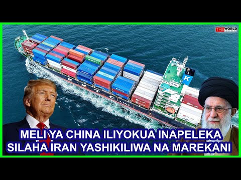 MAREKANI YAKAMATA MELI YA CHINA ILIYOBEBA SILAHA ZINAZOPELEKWA IRAN/URUSI YAJIANDAA KUPELEKA PIA