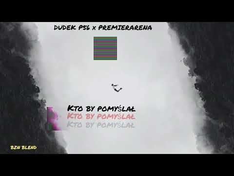 DUDEK P56 x PREMIERARENA - KTO BY POMYŚLAŁ (BZN BLEND)